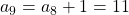 a_9 = a_8 + 1 = 11