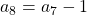 a_8 = a_7 - 1