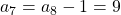 a_7 = a_8 - 1 = 9