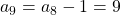 a_9 = a_8 - 1 = 9