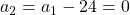 a_2 = a_1 - 24 = 0