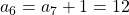 a_6 = a_7 + 1 = 12